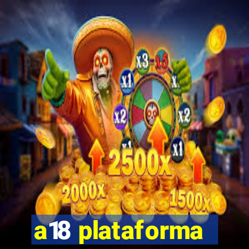 a18 plataforma